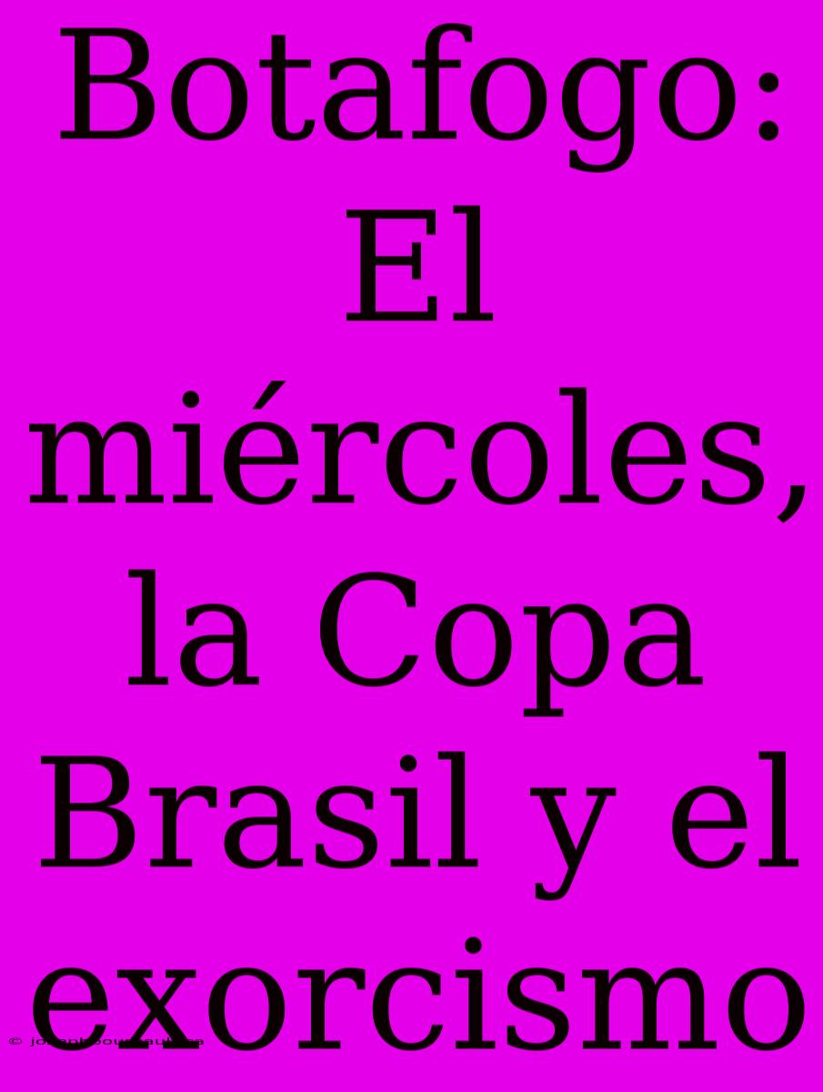 Botafogo: El Miércoles, La Copa Brasil Y El Exorcismo