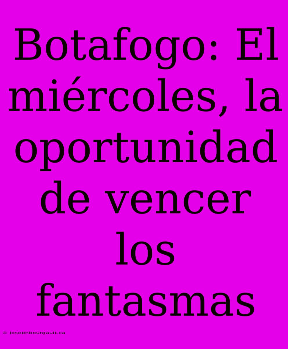 Botafogo: El Miércoles, La Oportunidad De Vencer Los Fantasmas