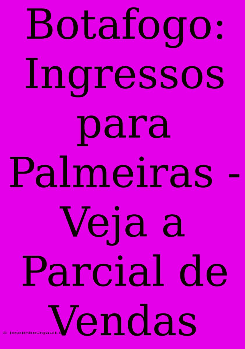 Botafogo: Ingressos Para Palmeiras - Veja A Parcial De Vendas