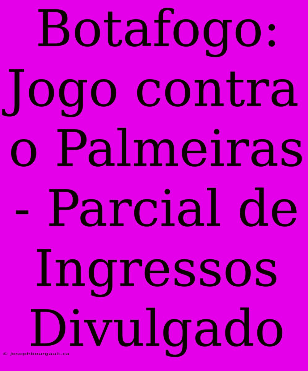 Botafogo: Jogo Contra O Palmeiras - Parcial De Ingressos Divulgado