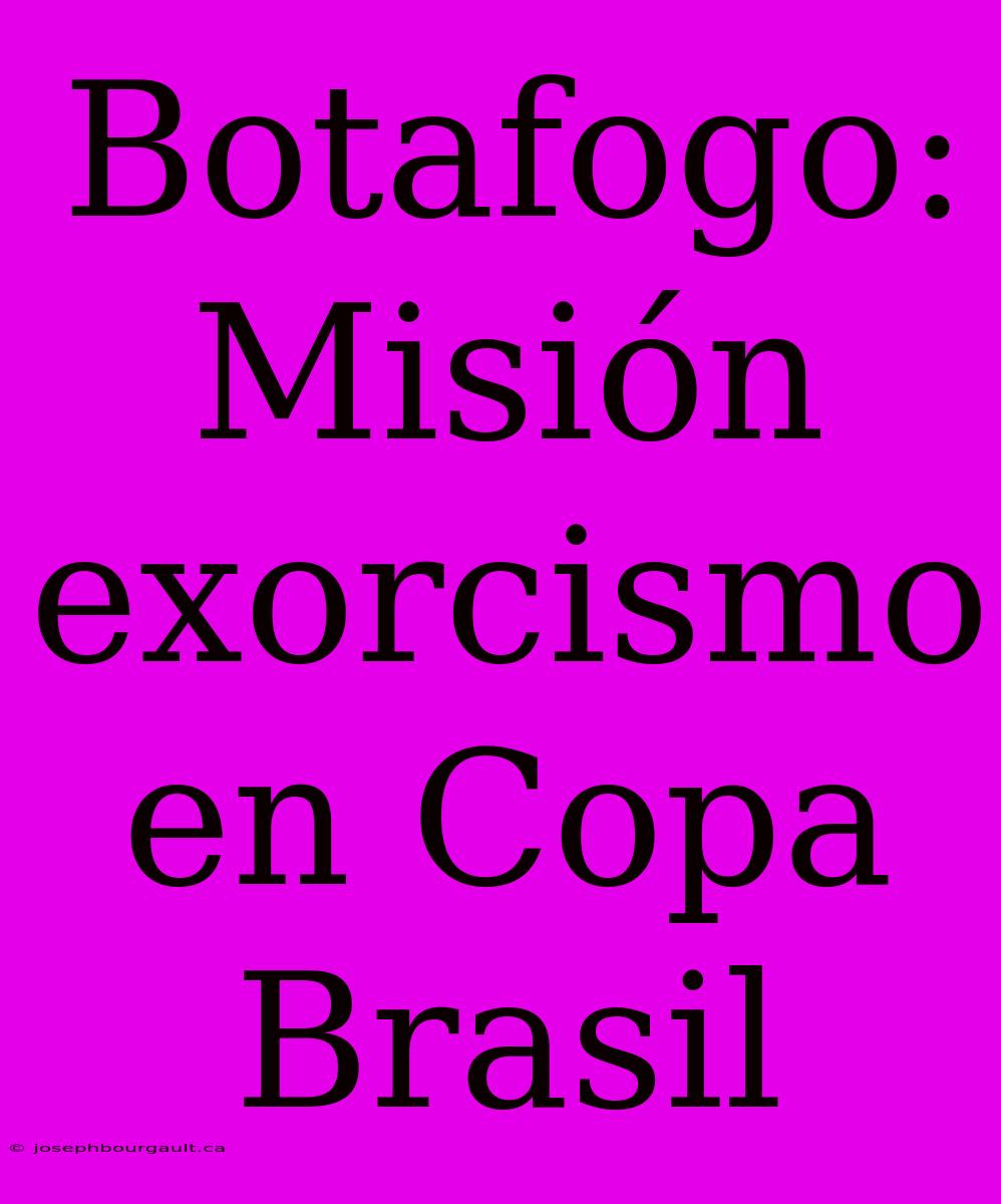 Botafogo: Misión Exorcismo En Copa Brasil