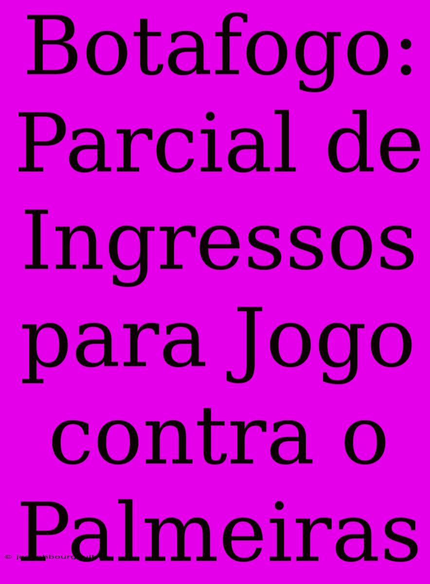 Botafogo: Parcial De Ingressos Para Jogo Contra O Palmeiras