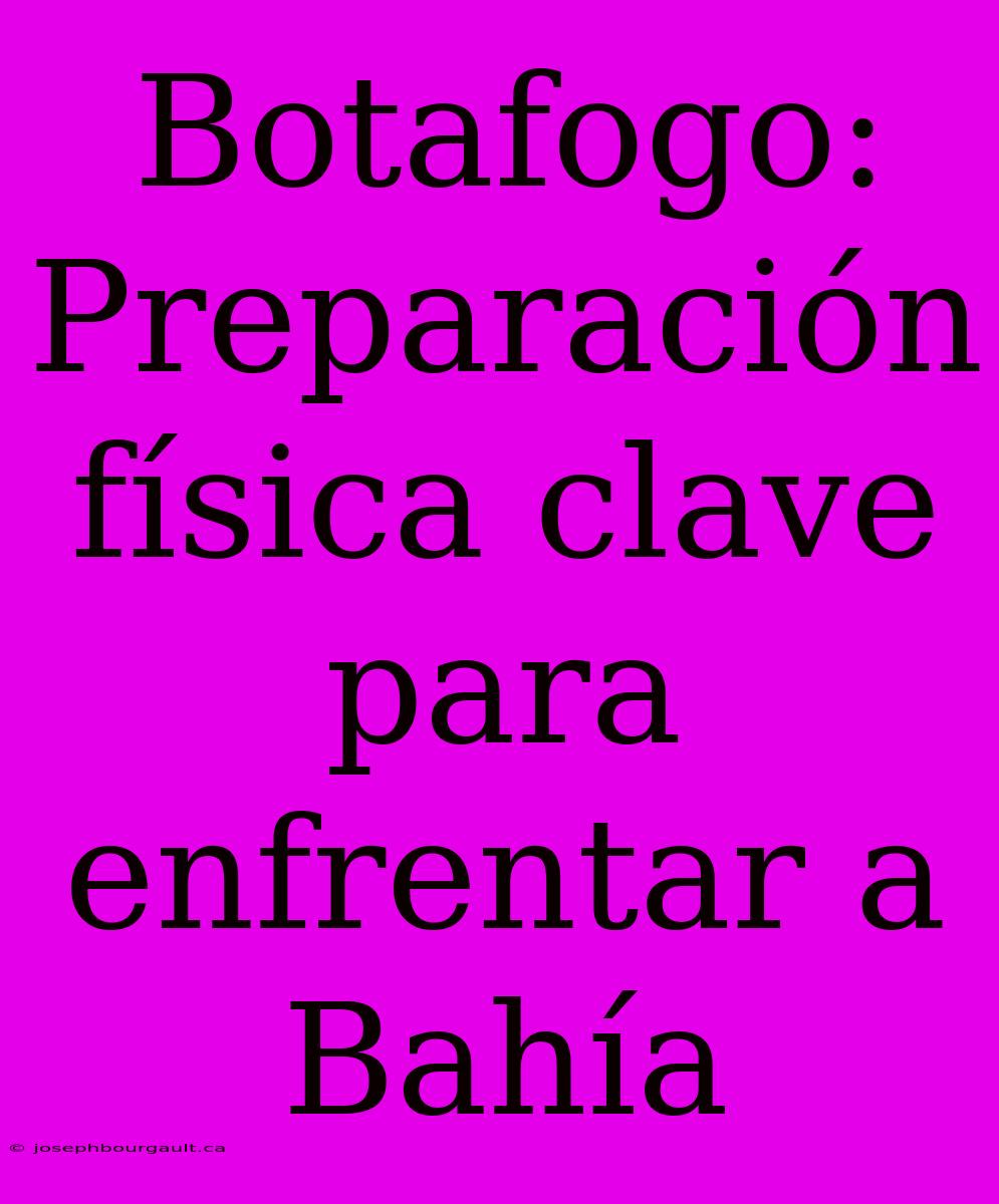 Botafogo: Preparación Física Clave Para Enfrentar A Bahía