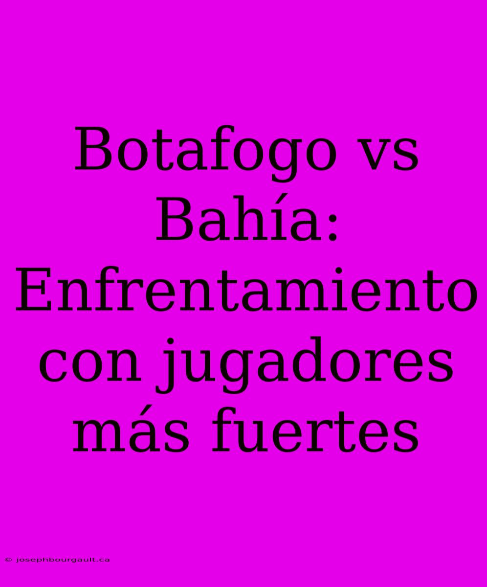 Botafogo Vs Bahía: Enfrentamiento Con Jugadores Más Fuertes