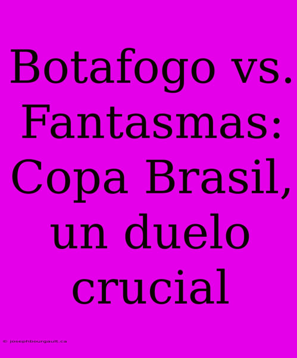 Botafogo Vs. Fantasmas: Copa Brasil, Un Duelo Crucial