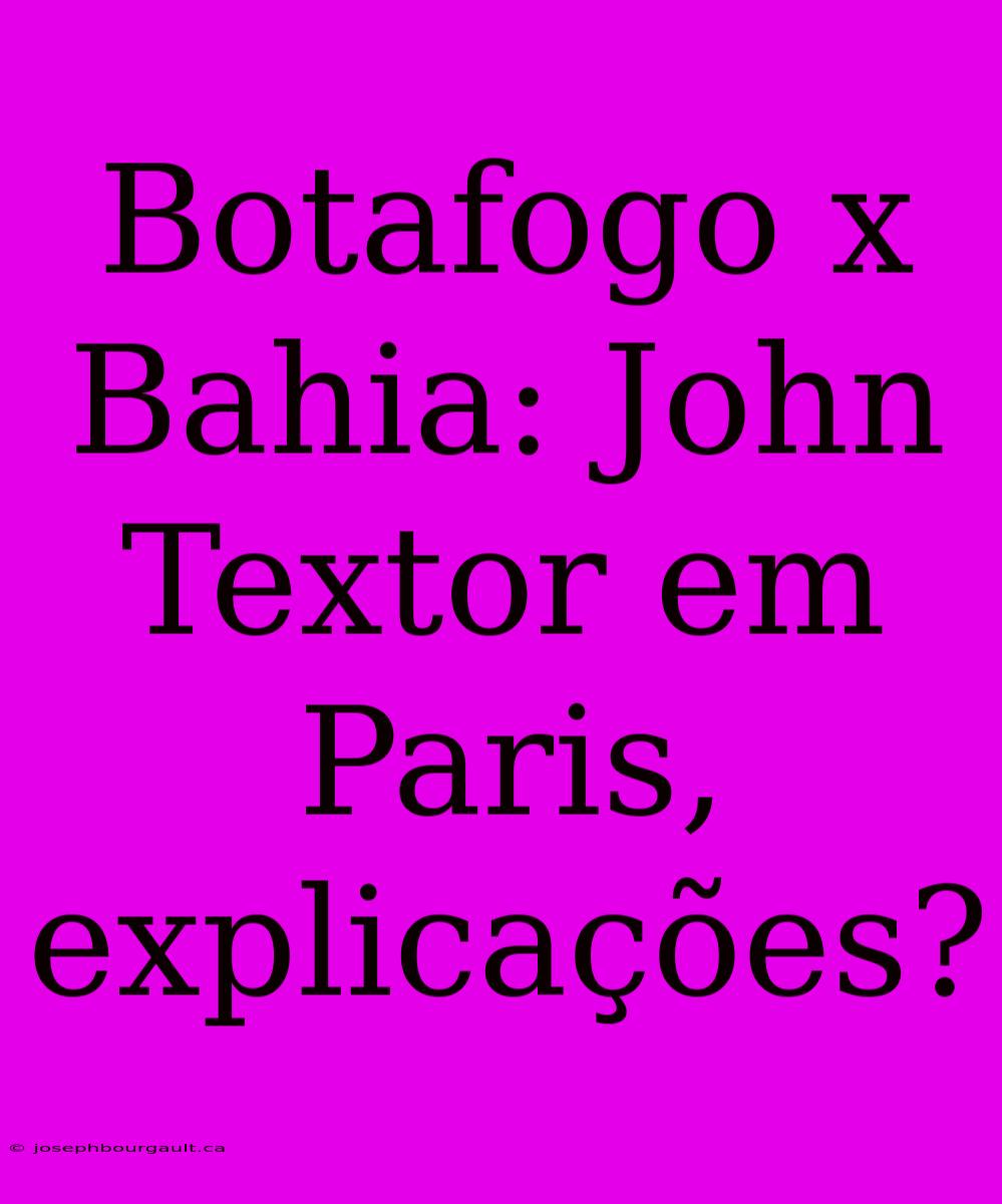 Botafogo X Bahia: John Textor Em Paris, Explicações?