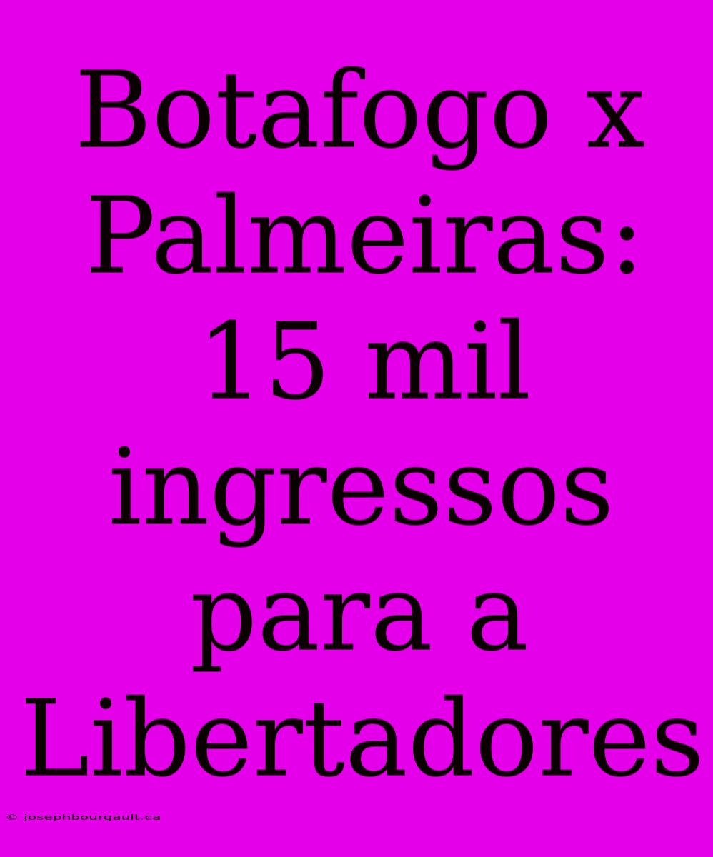 Botafogo X Palmeiras: 15 Mil Ingressos Para A Libertadores