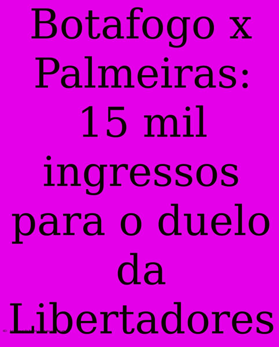 Botafogo X Palmeiras: 15 Mil Ingressos Para O Duelo Da Libertadores