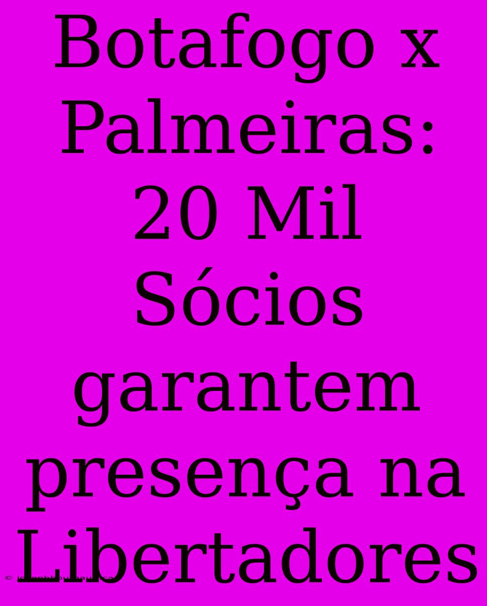 Botafogo X Palmeiras: 20 Mil Sócios Garantem Presença Na Libertadores