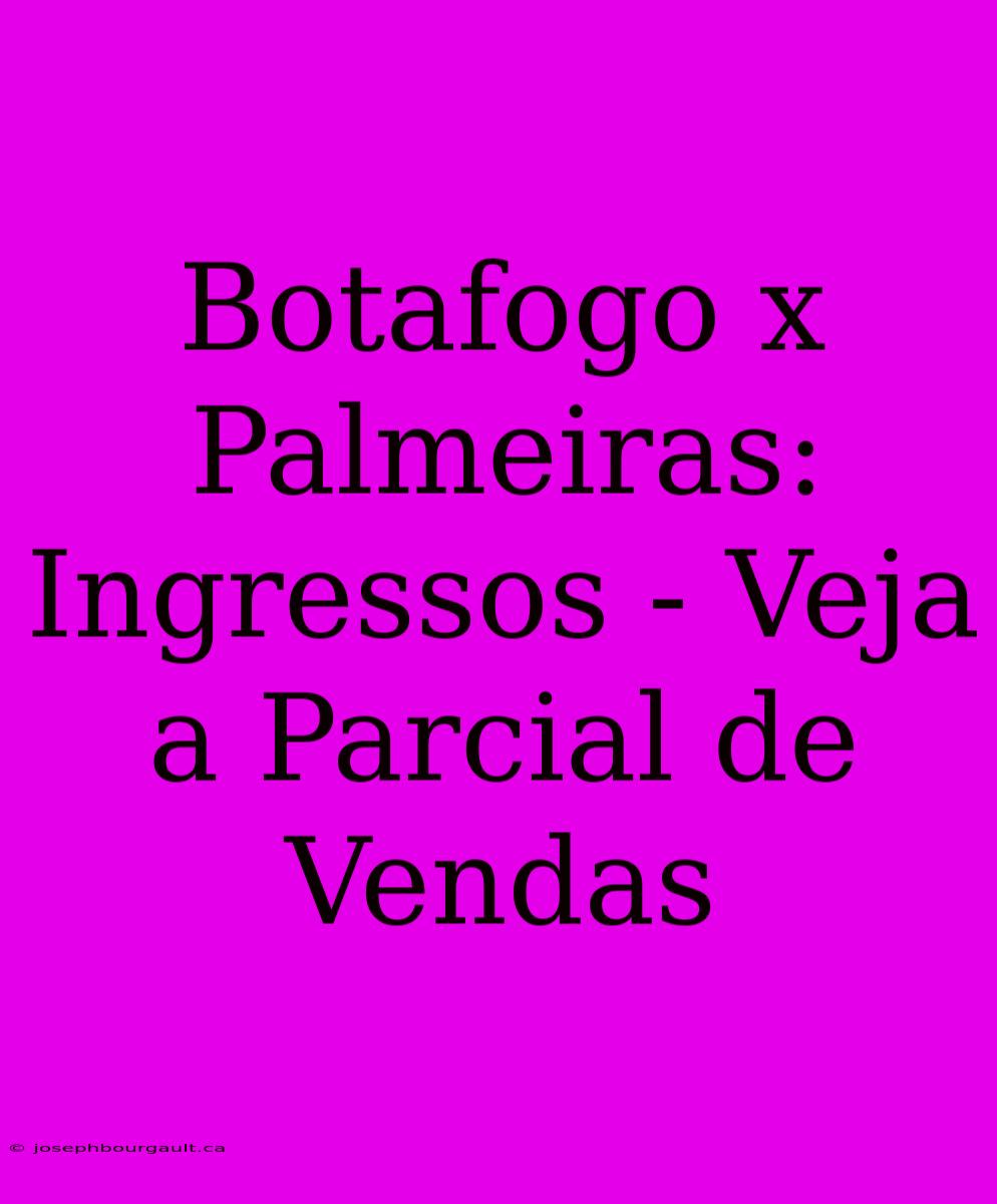 Botafogo X Palmeiras: Ingressos - Veja A Parcial De Vendas