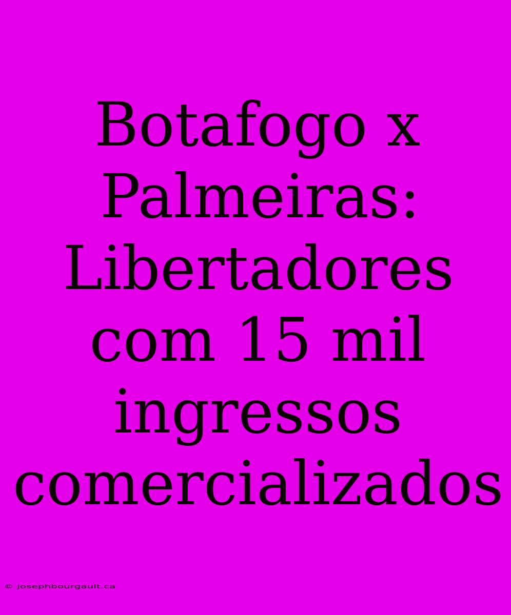 Botafogo X Palmeiras: Libertadores Com 15 Mil Ingressos Comercializados