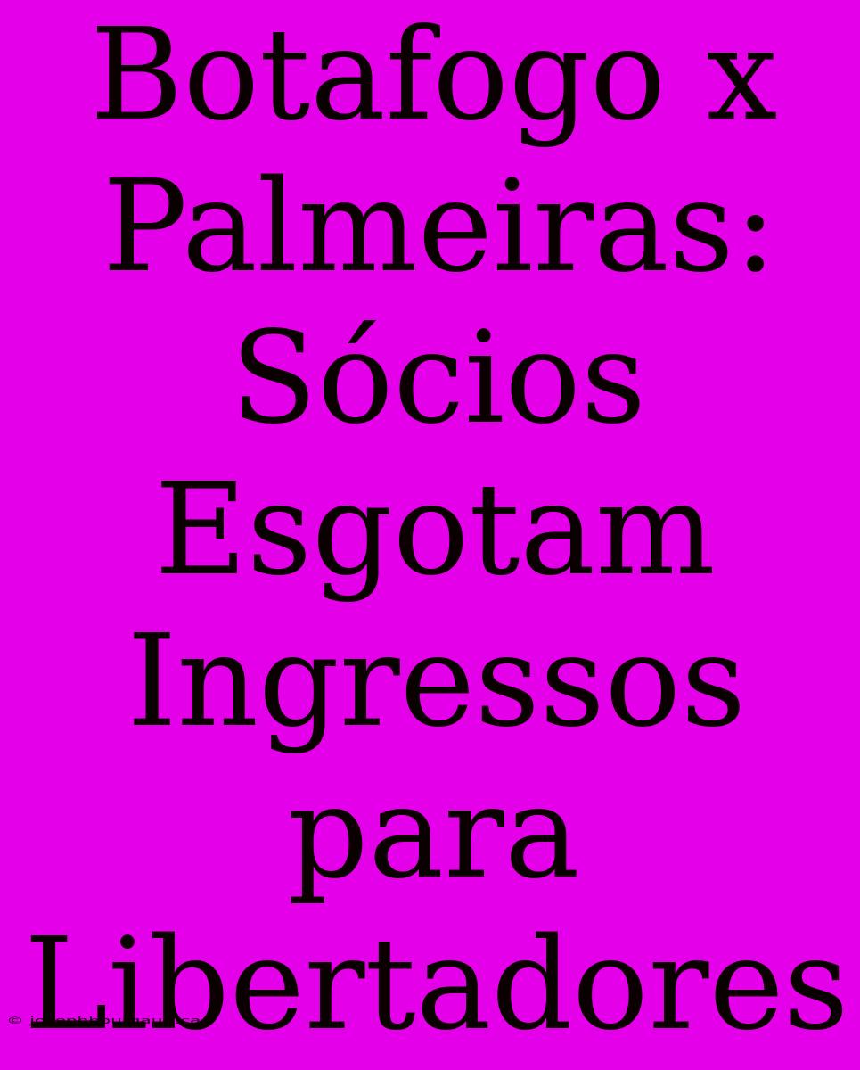 Botafogo X Palmeiras: Sócios Esgotam Ingressos Para Libertadores