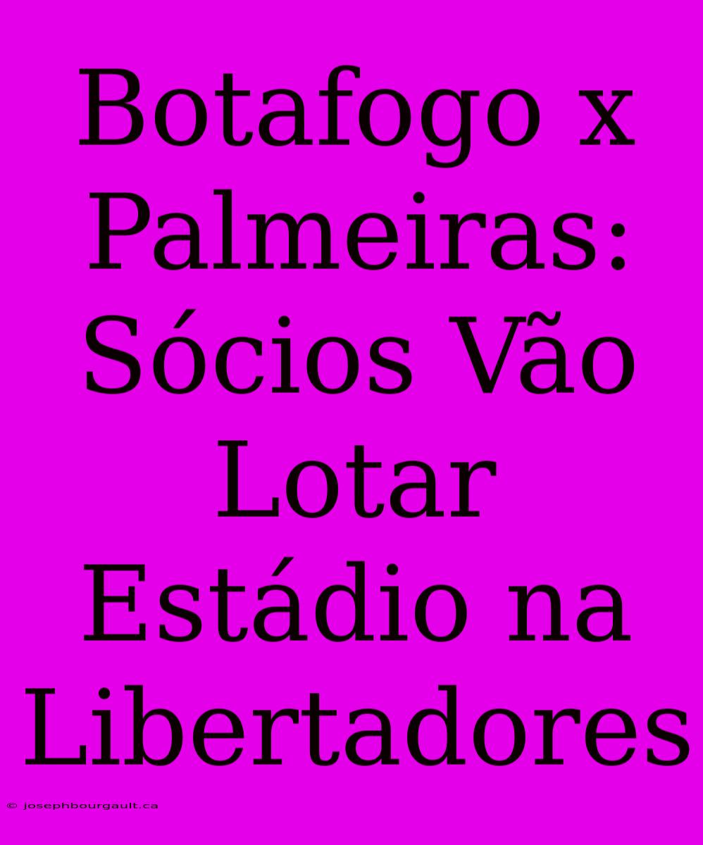 Botafogo X Palmeiras: Sócios Vão Lotar Estádio Na Libertadores