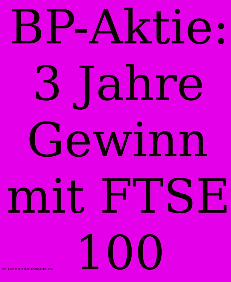 BP-Aktie: 3 Jahre Gewinn Mit FTSE 100