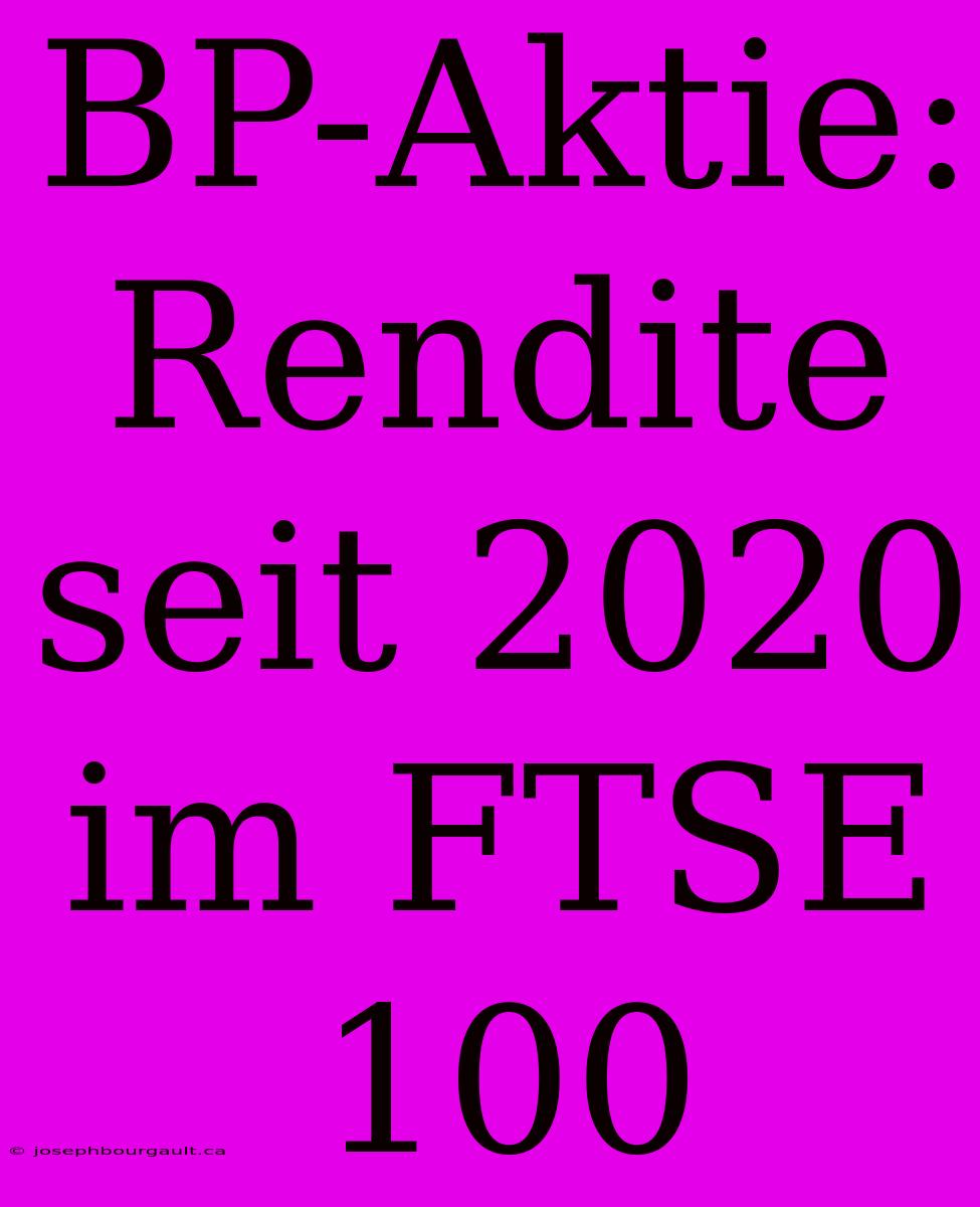 BP-Aktie: Rendite Seit 2020 Im FTSE 100