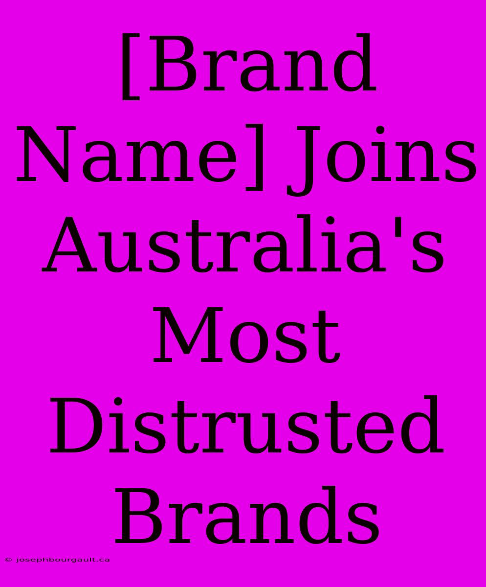 [Brand Name] Joins Australia's Most Distrusted Brands