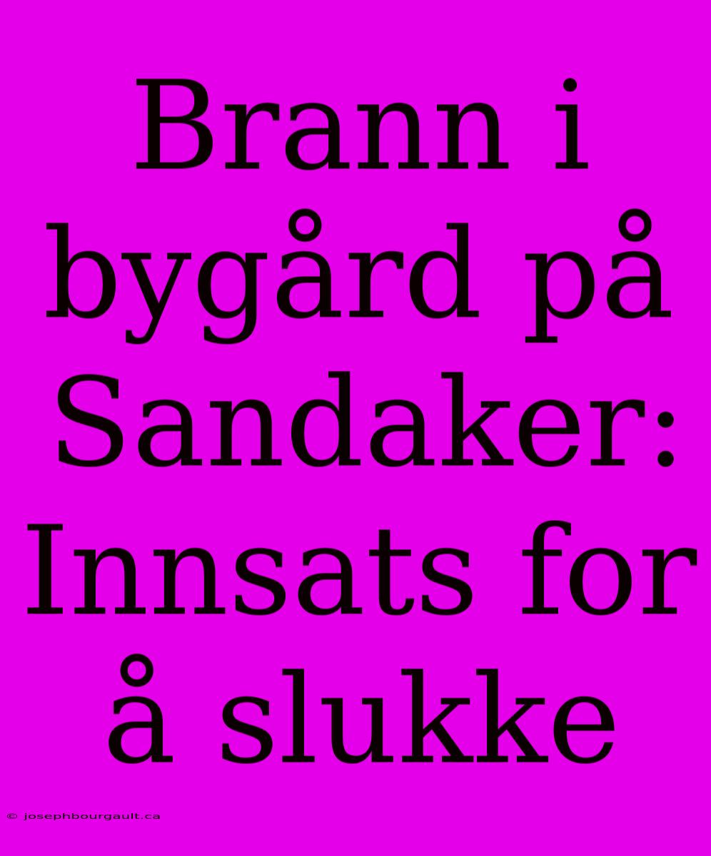 Brann I Bygård På Sandaker: Innsats For Å Slukke