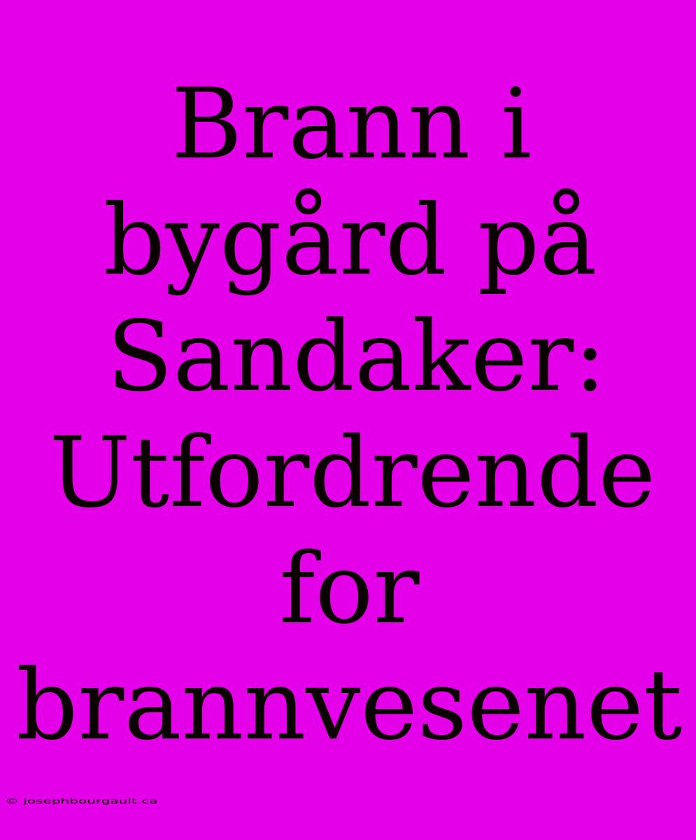 Brann I Bygård På Sandaker: Utfordrende For Brannvesenet