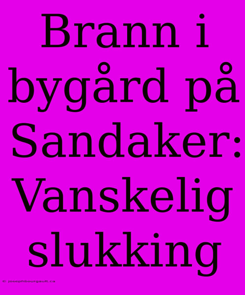 Brann I Bygård På Sandaker: Vanskelig Slukking