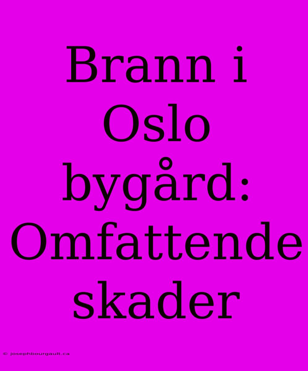 Brann I Oslo Bygård: Omfattende Skader