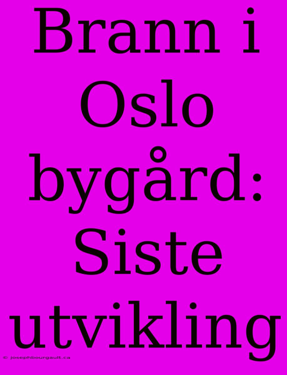 Brann I Oslo Bygård: Siste Utvikling