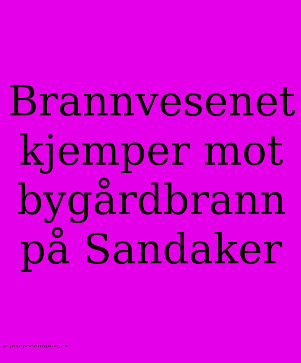 Brannvesenet Kjemper Mot Bygårdbrann På Sandaker