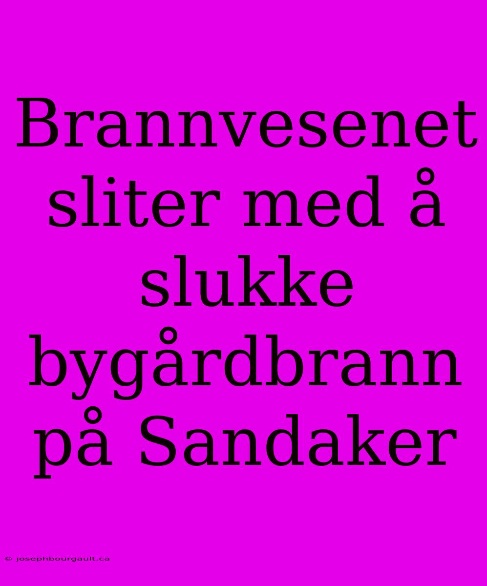 Brannvesenet Sliter Med Å Slukke Bygårdbrann På Sandaker