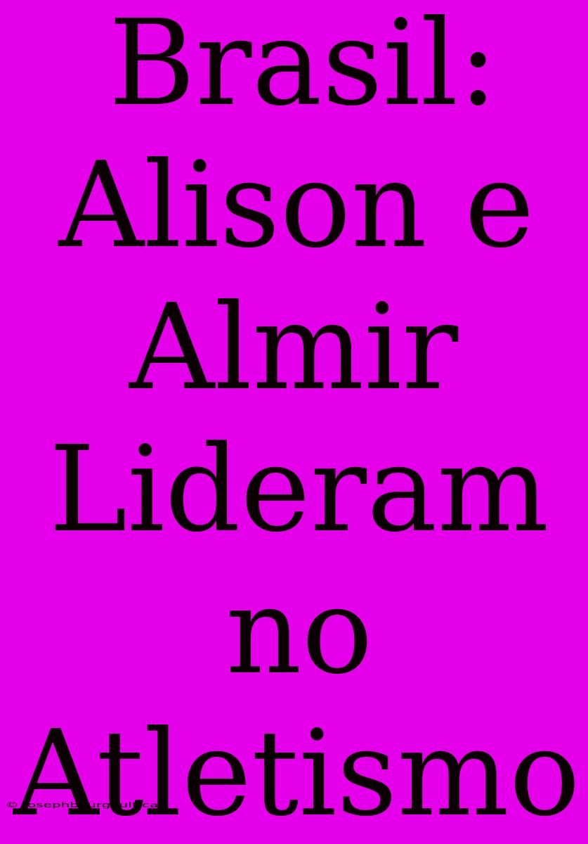 Brasil: Alison E Almir Lideram No Atletismo