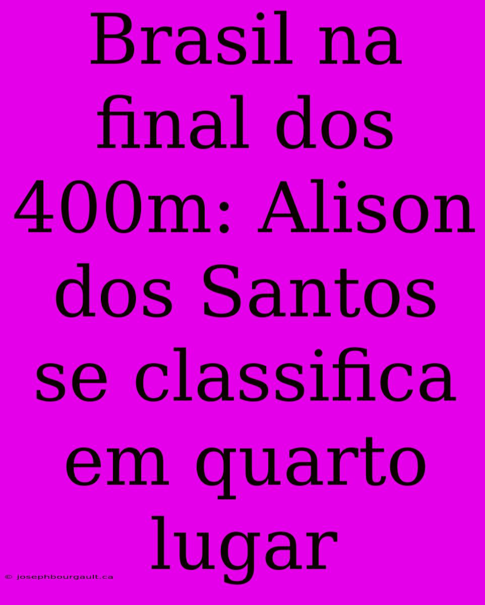 Brasil Na Final Dos 400m: Alison Dos Santos Se Classifica Em Quarto Lugar