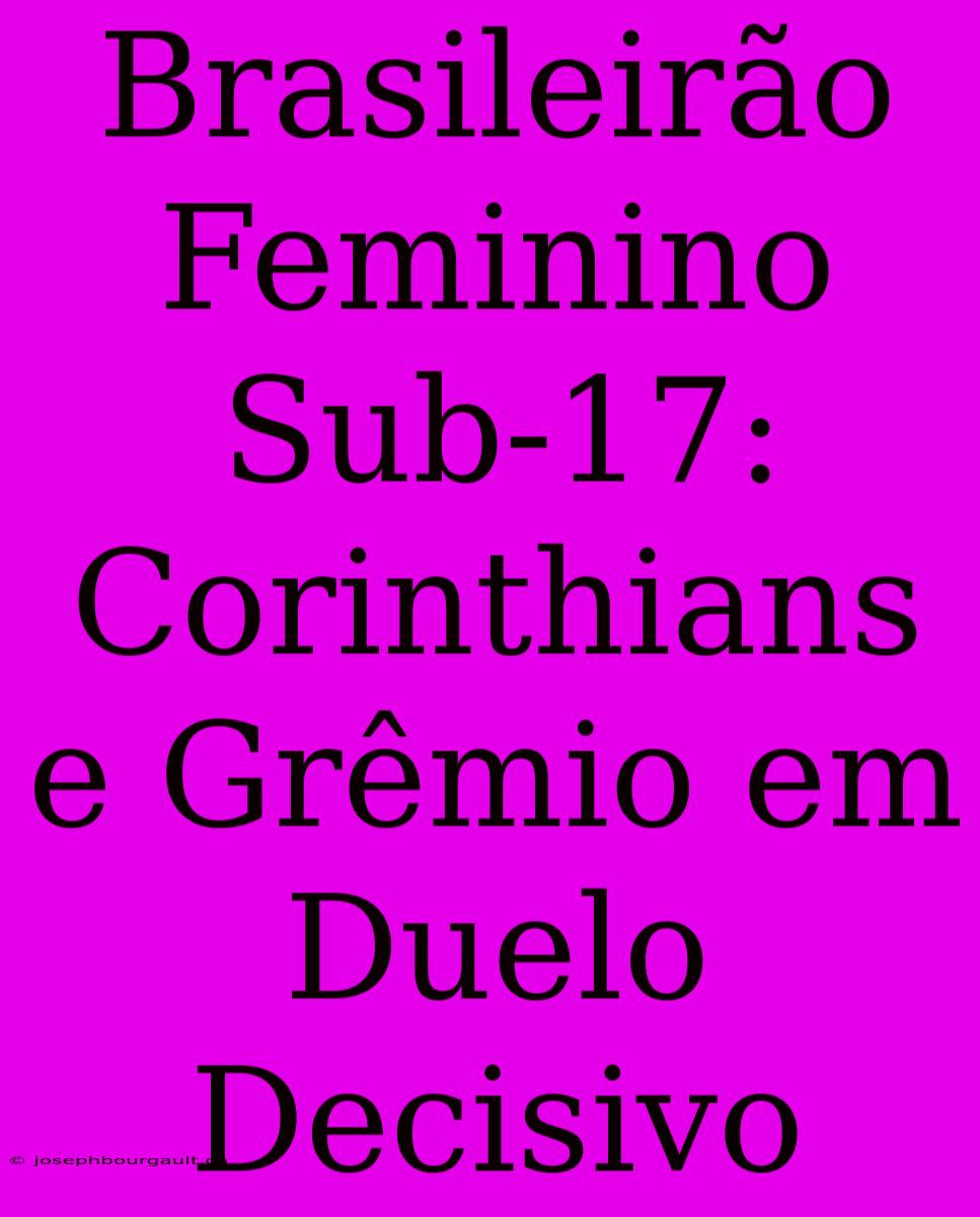 Brasileirão Feminino Sub-17: Corinthians E Grêmio Em Duelo Decisivo