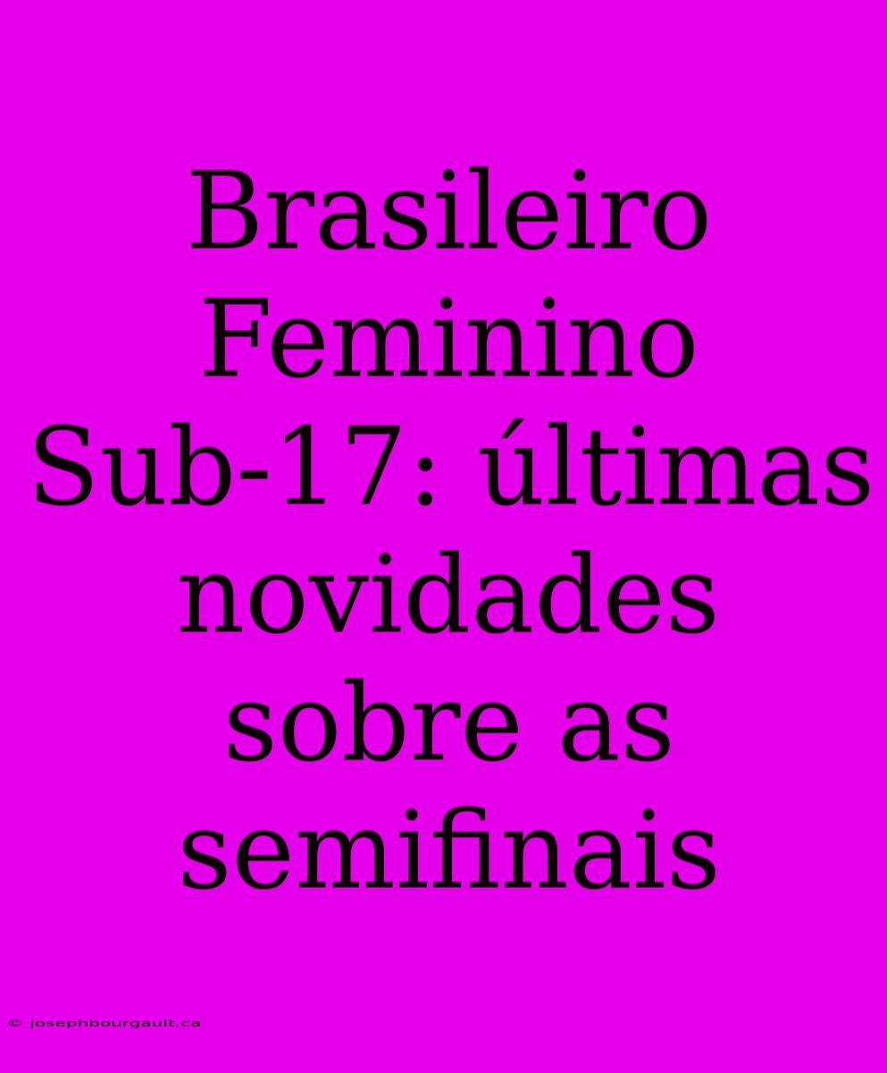 Brasileiro Feminino Sub-17: Últimas Novidades Sobre As Semifinais