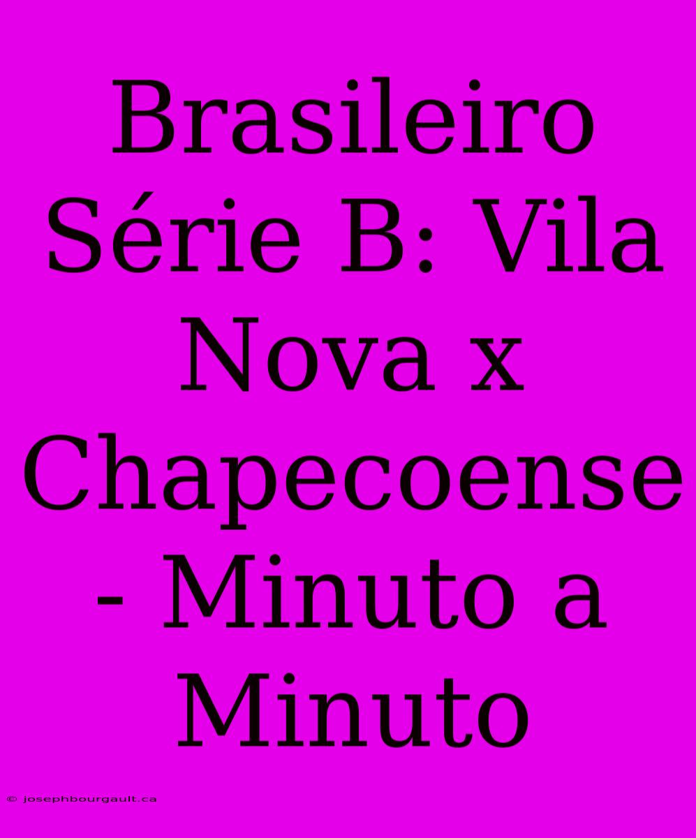 Brasileiro Série B: Vila Nova X Chapecoense - Minuto A Minuto