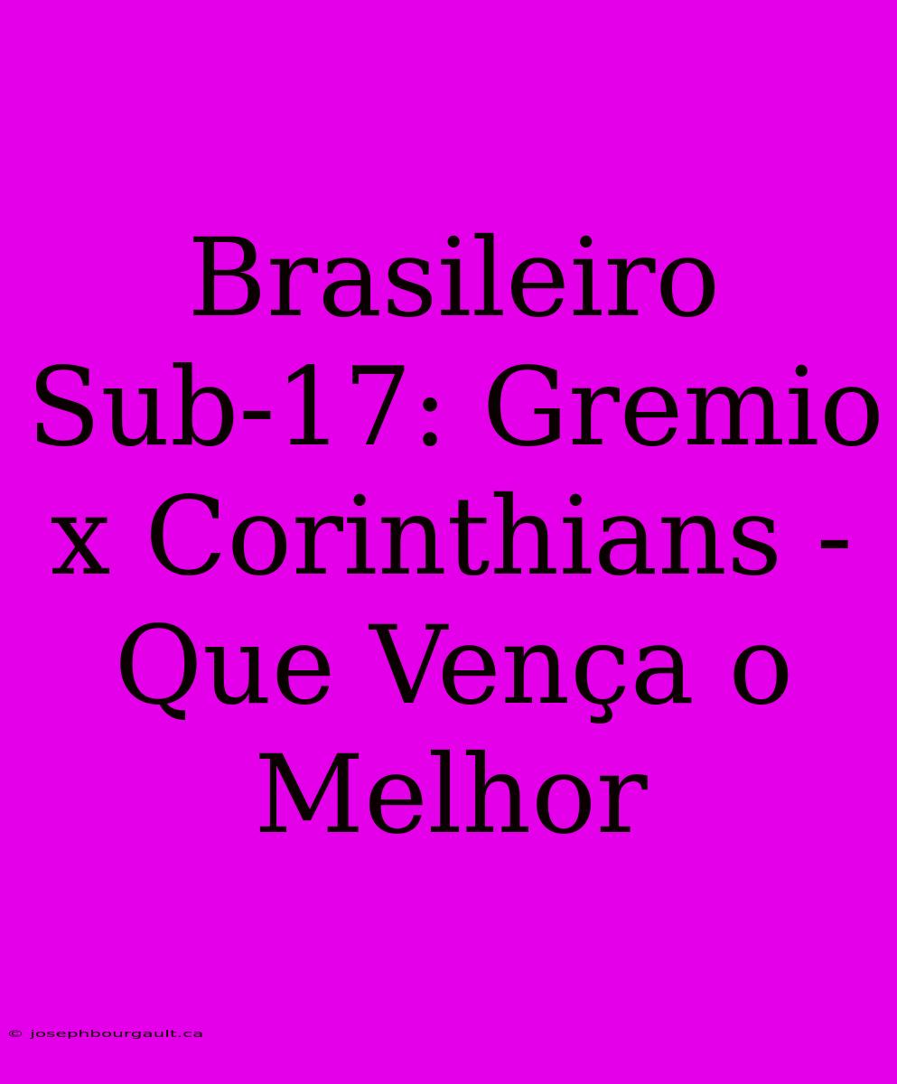 Brasileiro Sub-17: Gremio X Corinthians - Que Vença O Melhor