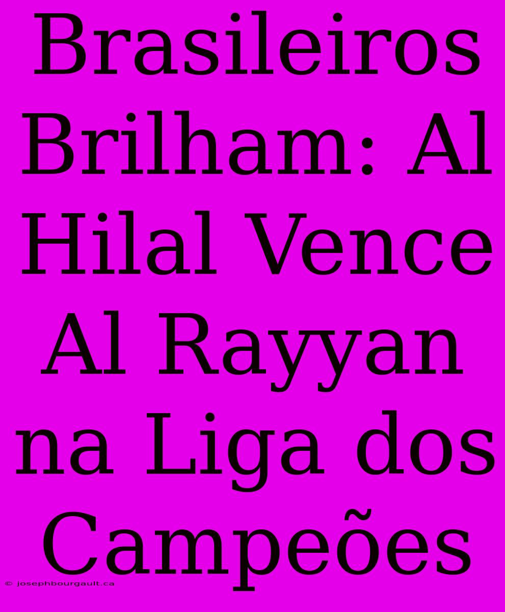 Brasileiros Brilham: Al Hilal Vence Al Rayyan Na Liga Dos Campeões