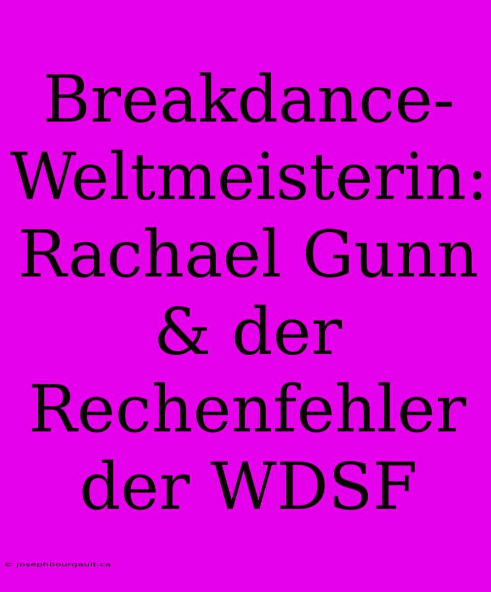 Breakdance-Weltmeisterin: Rachael Gunn & Der Rechenfehler Der WDSF