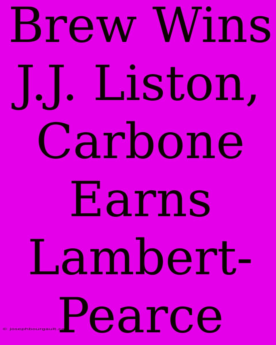 Brew Wins J.J. Liston, Carbone Earns Lambert-Pearce