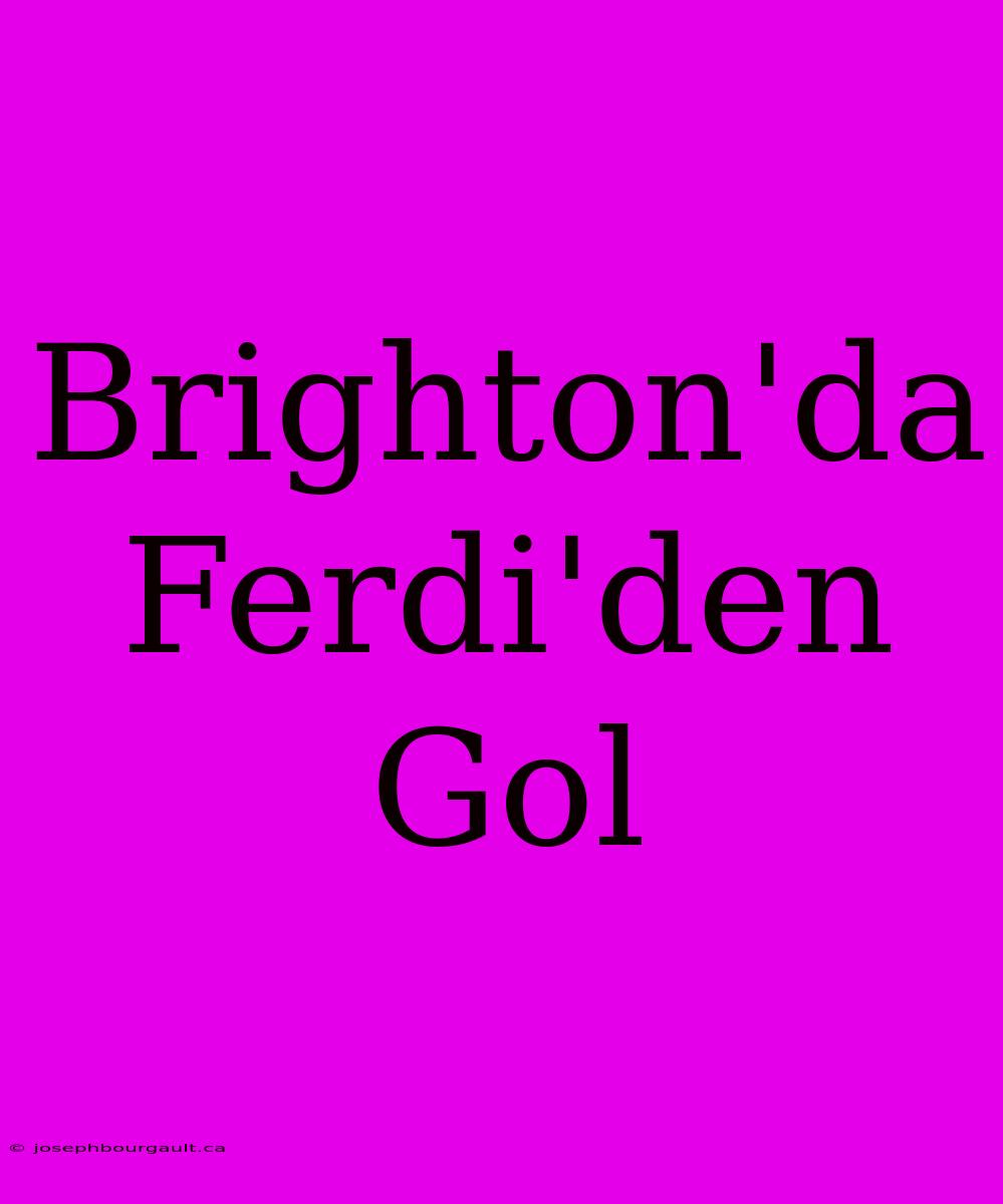 Brighton'da Ferdi'den Gol