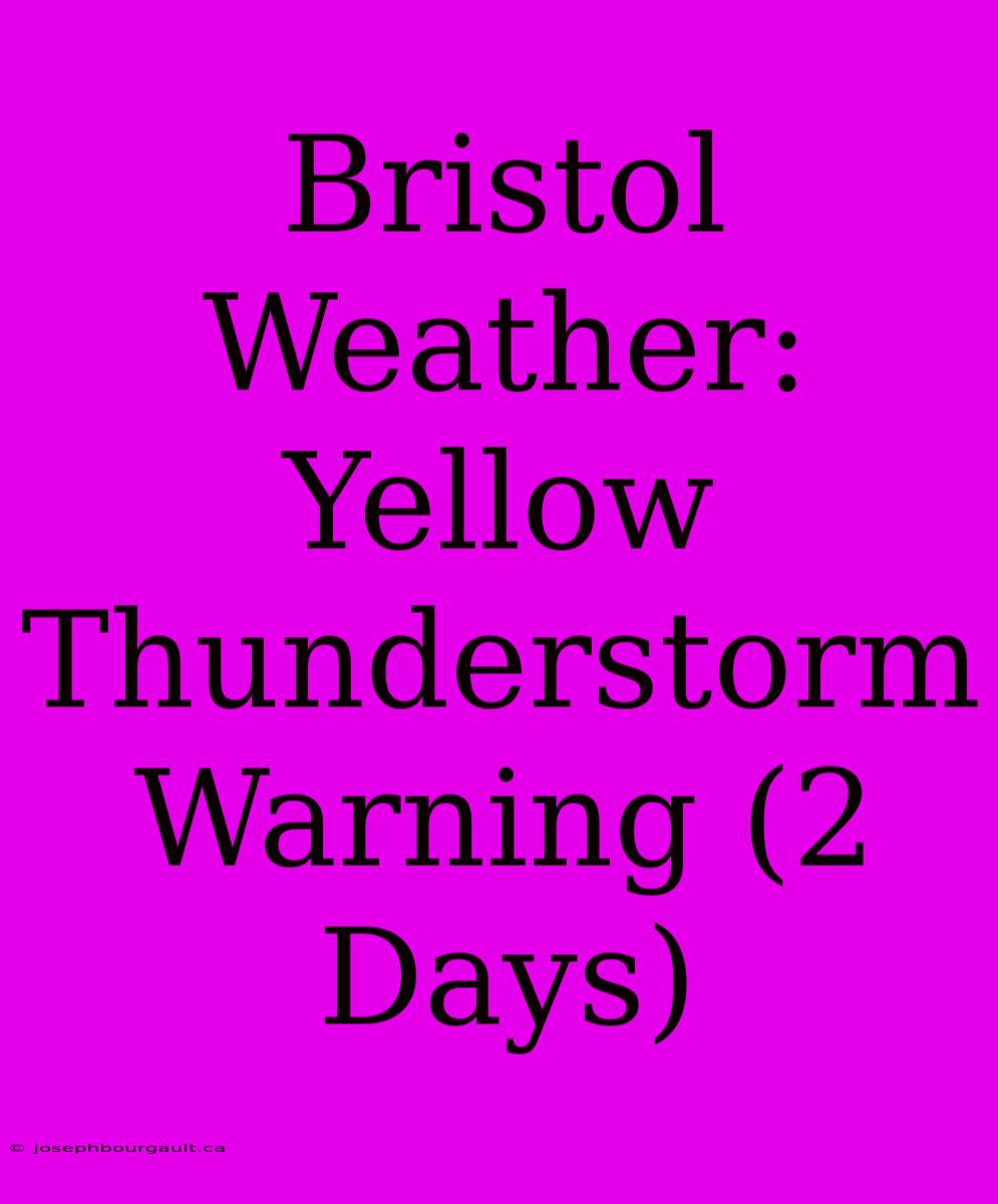 Bristol Weather: Yellow Thunderstorm Warning (2 Days)