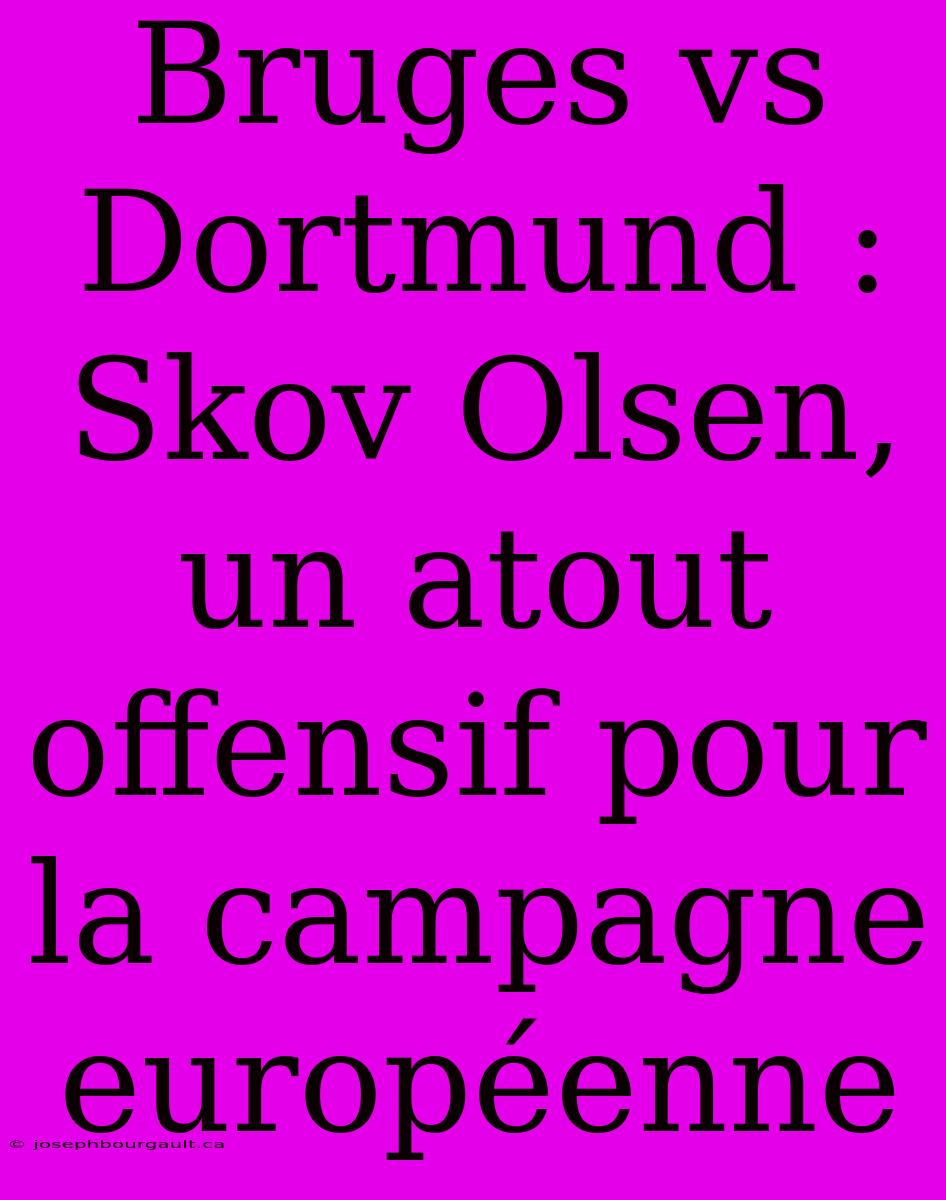 Bruges Vs Dortmund : Skov Olsen, Un Atout Offensif Pour La Campagne Européenne