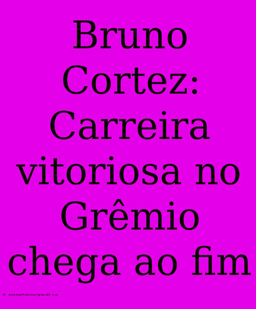 Bruno Cortez: Carreira Vitoriosa No Grêmio Chega Ao Fim