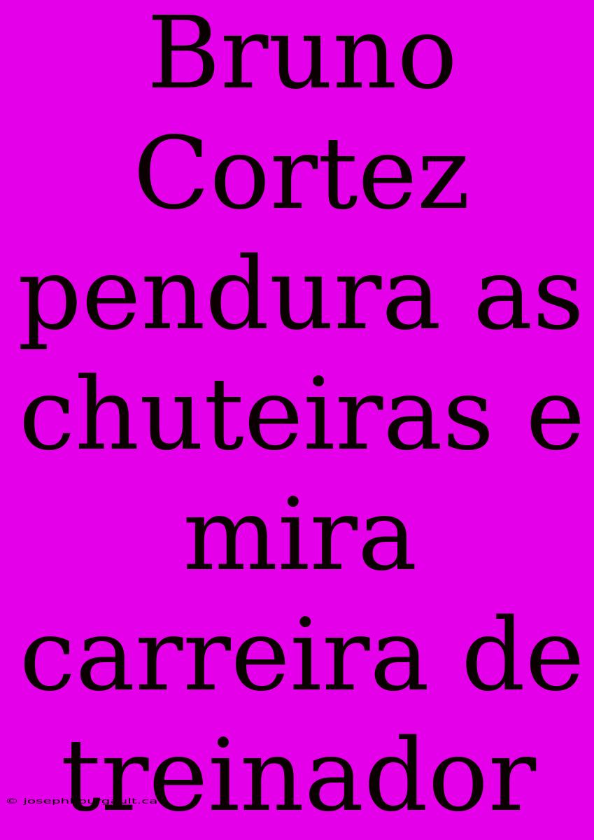 Bruno Cortez Pendura As Chuteiras E Mira Carreira De Treinador