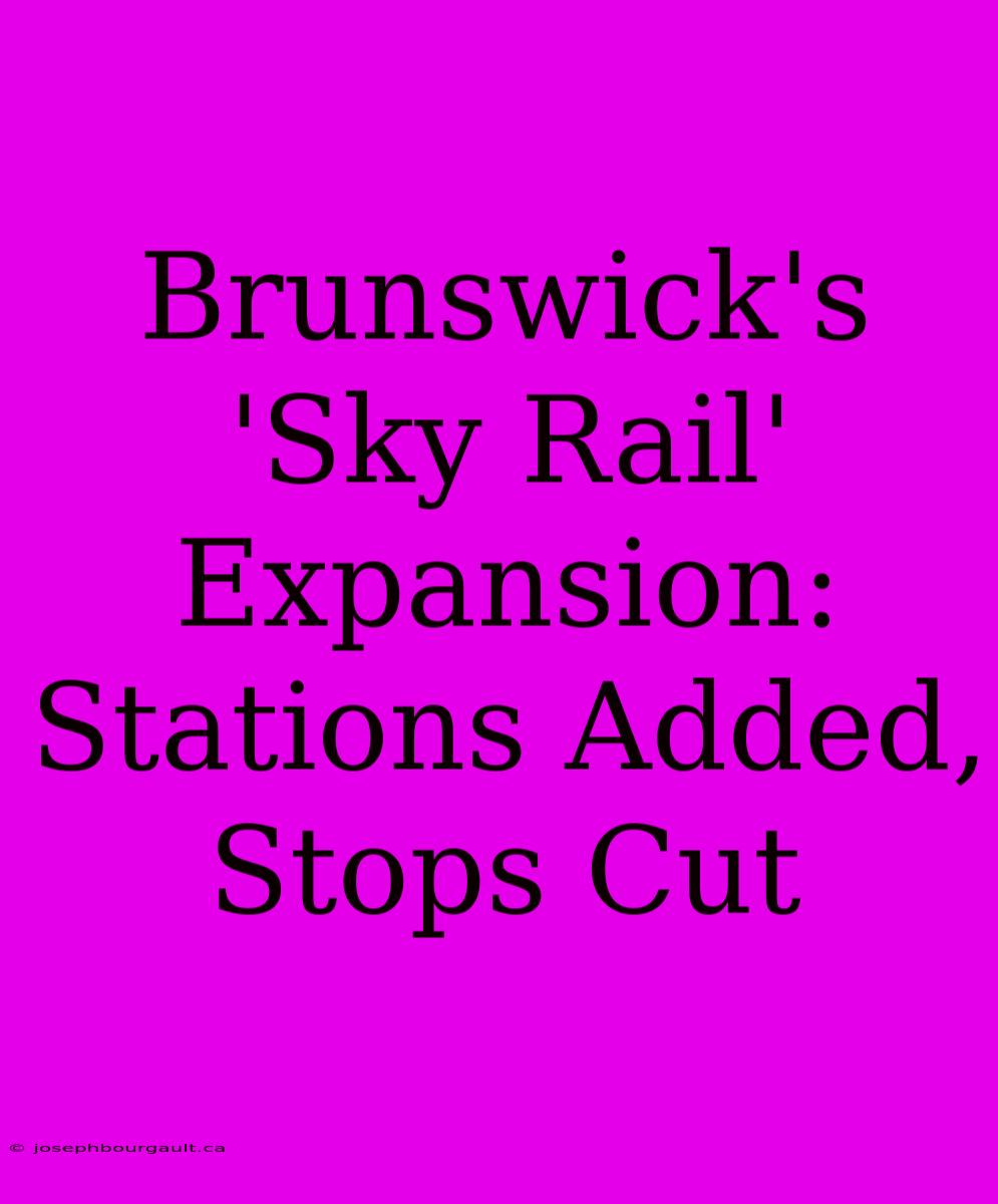 Brunswick's 'Sky Rail' Expansion: Stations Added, Stops Cut