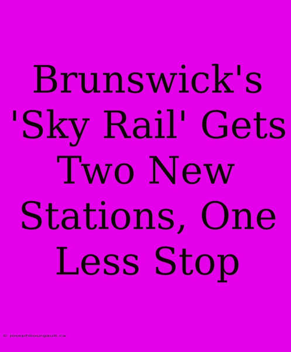 Brunswick's 'Sky Rail' Gets Two New Stations, One Less Stop