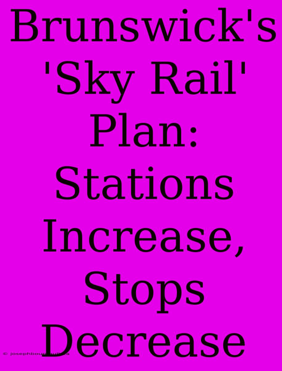 Brunswick's 'Sky Rail' Plan: Stations Increase, Stops Decrease