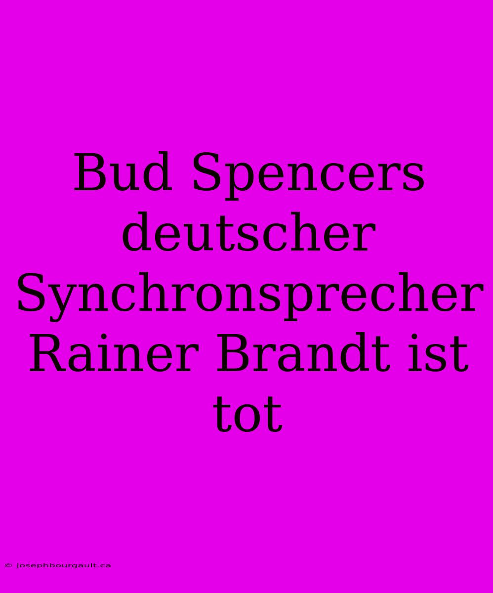 Bud Spencers Deutscher Synchronsprecher Rainer Brandt Ist Tot