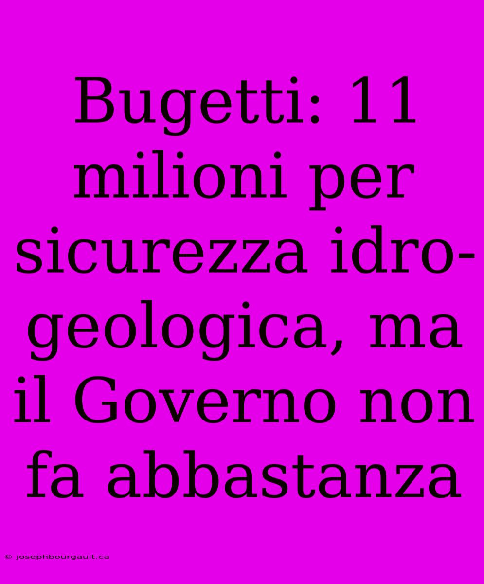 Bugetti: 11 Milioni Per Sicurezza Idro-geologica, Ma Il Governo Non Fa Abbastanza