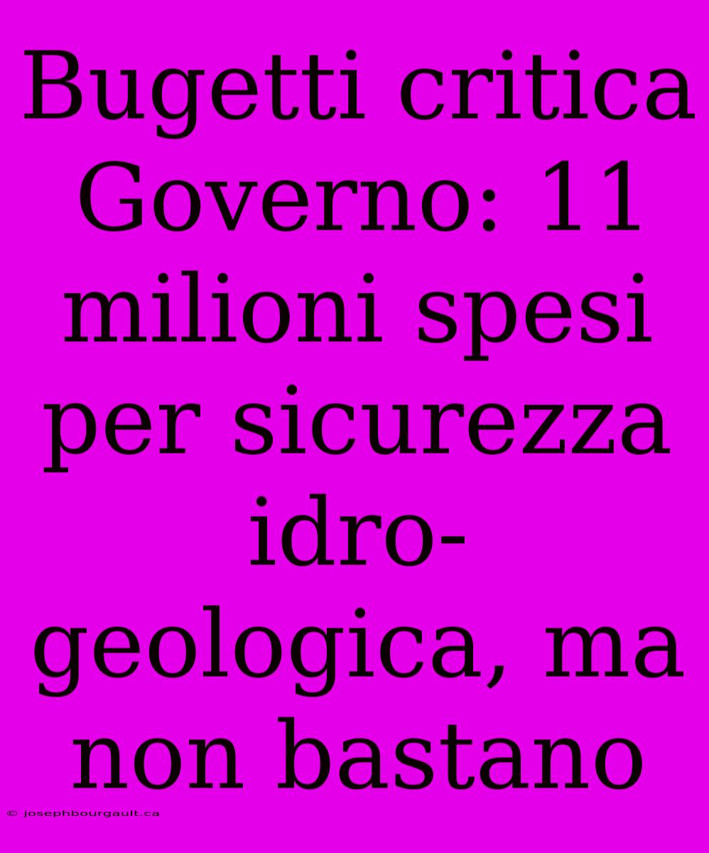 Bugetti Critica Governo: 11 Milioni Spesi Per Sicurezza Idro-geologica, Ma Non Bastano