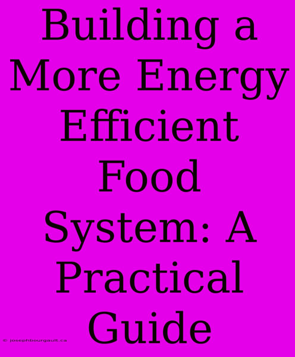 Building A More Energy Efficient Food System: A Practical Guide