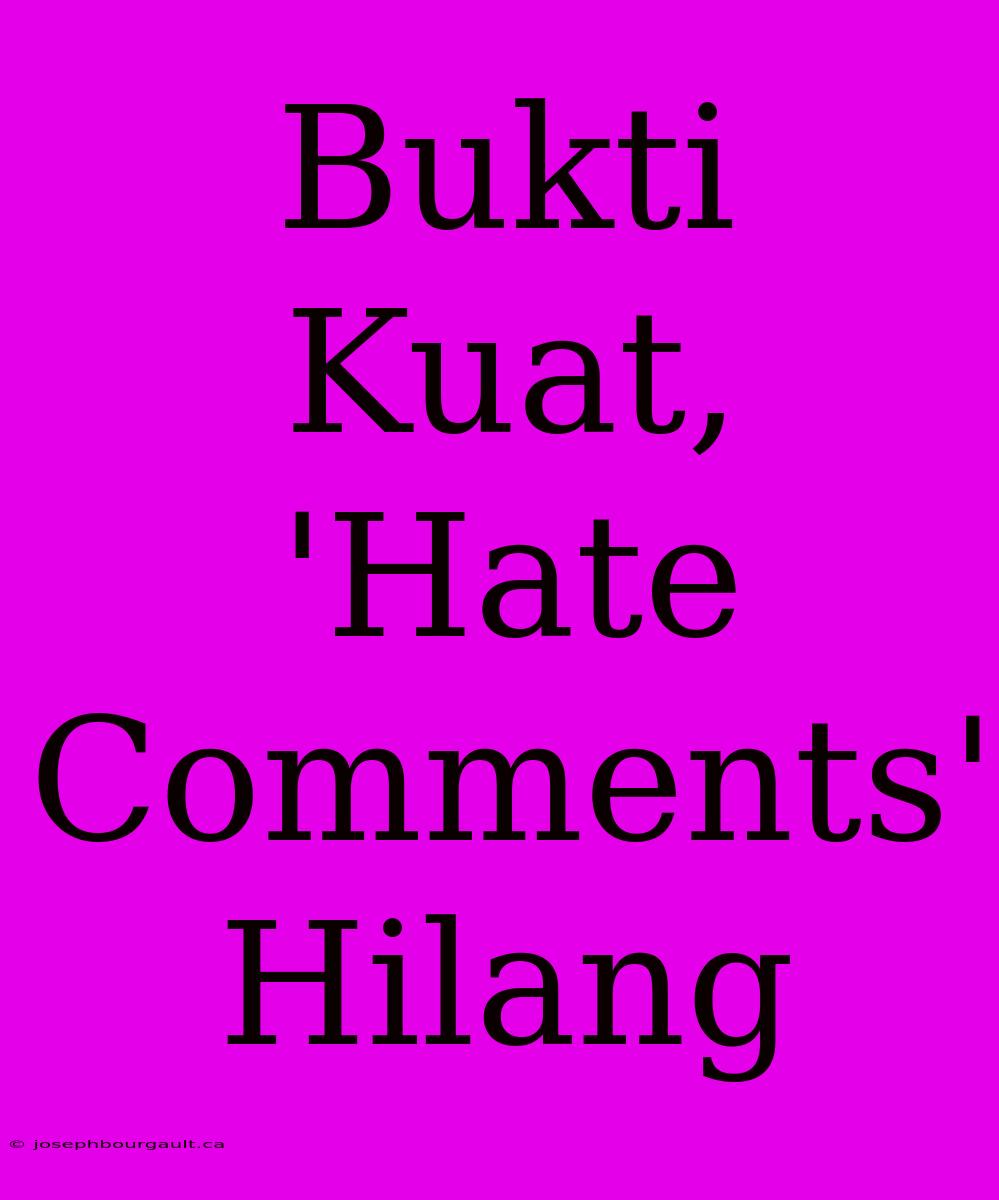 Bukti Kuat, 'Hate Comments' Hilang