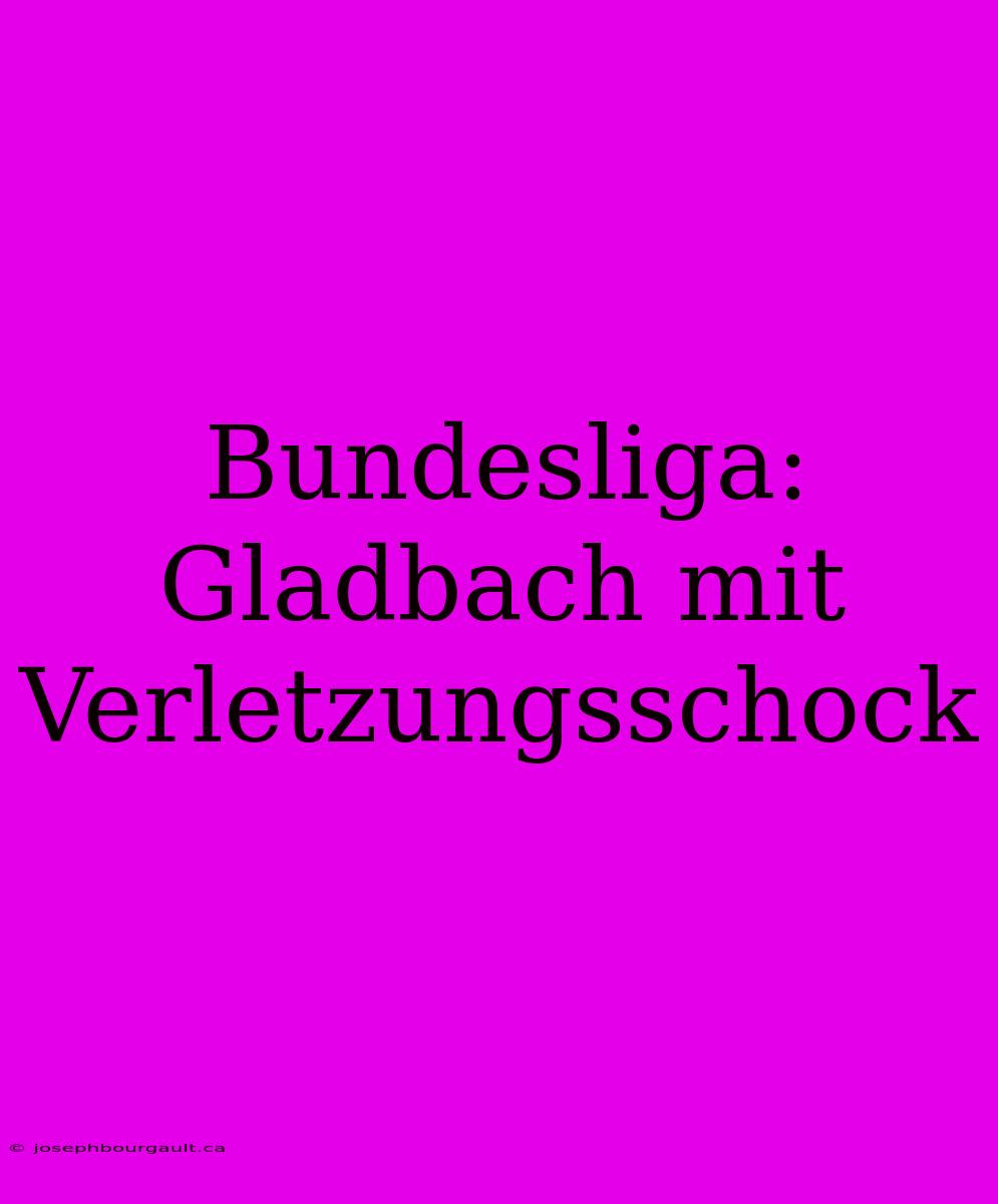 Bundesliga: Gladbach Mit Verletzungsschock